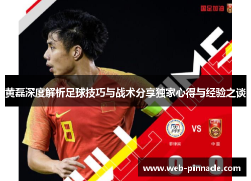 黄磊深度解析足球技巧与战术分享独家心得与经验之谈