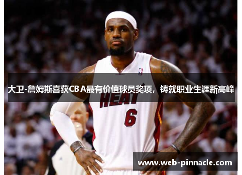 大卫-詹姆斯喜获CBA最有价值球员奖项，铸就职业生涯新高峰