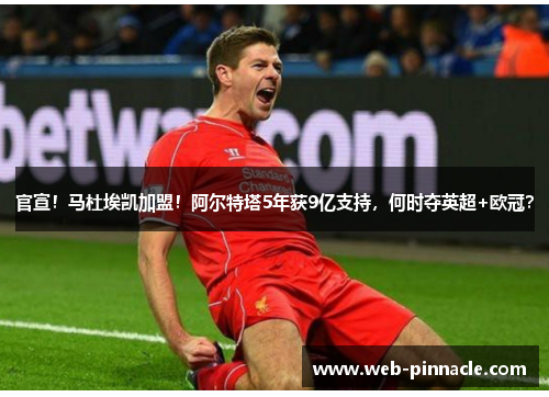 官宣！马杜埃凯加盟！阿尔特塔5年获9亿支持，何时夺英超+欧冠？