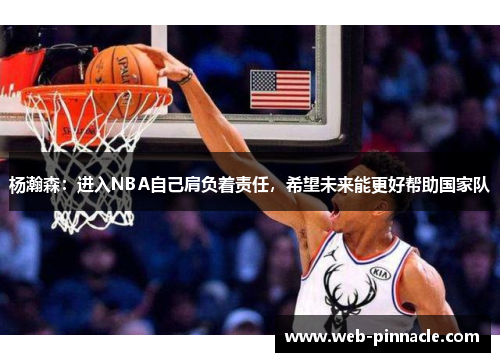 杨瀚森：进入NBA自己肩负着责任，希望未来能更好帮助国家队